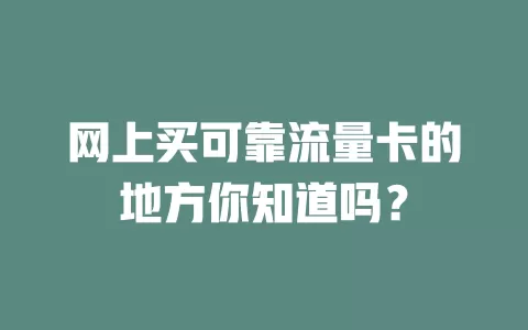 网上买可靠流量卡的地方你知道吗？