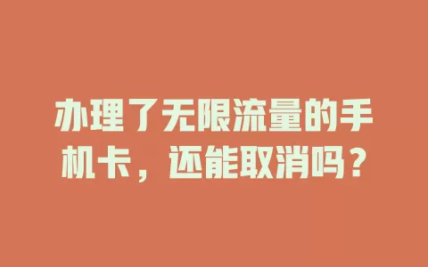 办理了无限流量的手机卡，还能取消吗？