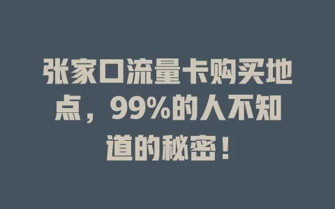 张家口流量卡购买地点，99%的人不知道的秘密！