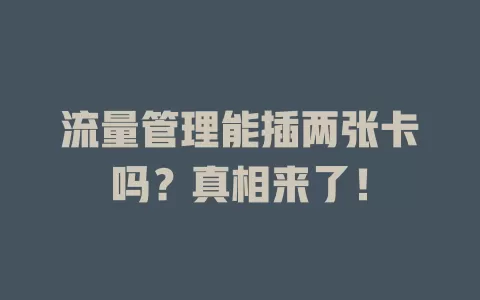 流量管理能插两张卡吗？真相来了！