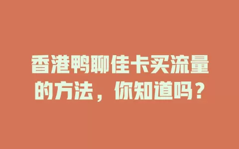 香港鸭聊佳卡买流量的方法，你知道吗？