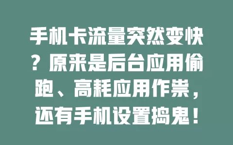 手机卡流量突然变快？原来是后台应用偷跑、高耗应用作祟，还有手机设置捣鬼！快来看为啥！