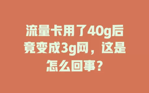 流量卡用了40g后竟变成3g网，这是怎么回事？