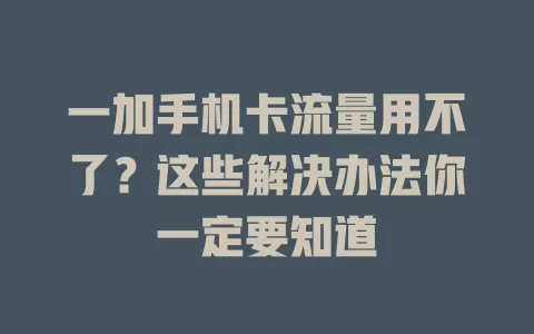 一加手机卡流量用不了？这些解决办法你一定要知道