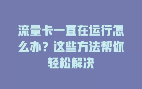 流量卡一直在运行怎么办？这些方法帮你轻松解决