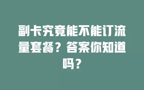 副卡究竟能不能订流量套餐？答案你知道吗？