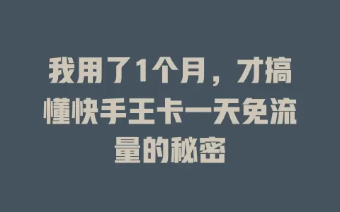 我用了1个月，才搞懂快手王卡一天免流量的秘密
