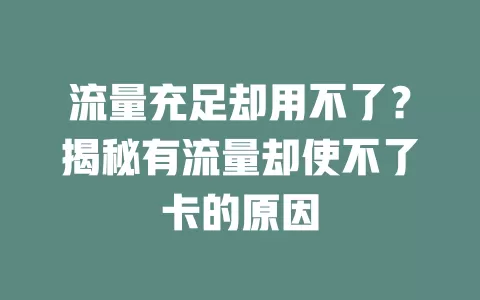 流量充足却用不了？揭秘有流量却使不了卡的原因