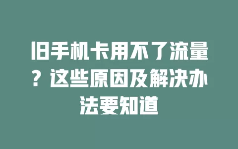旧手机卡用不了流量？这些原因及解决办法要知道