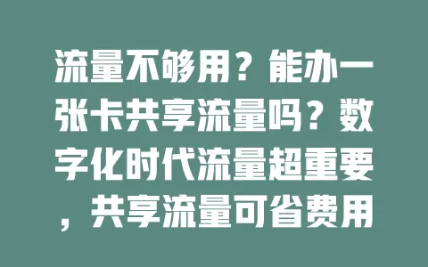 流量不够用？能办一张卡共享流量吗？数字化时代流量超重要，共享流量可省费用、方便使用，家庭和小圈子都适用，但要考虑运营商政策等因素，流量不够的快来了解