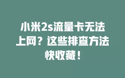小米2s流量卡无法上网？这些排查方法快收藏！
