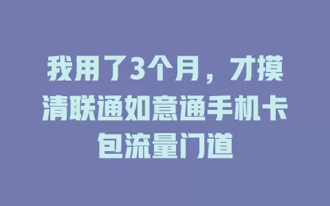 我用了3个月，才摸清联通如意通手机卡包流量门道