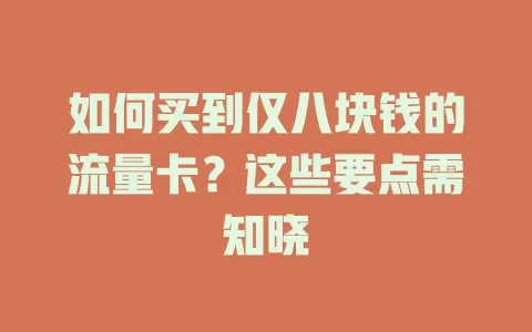 如何买到仅八块钱的流量卡？这些要点需知晓