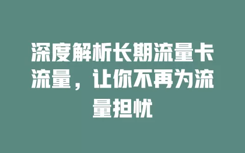 深度解析长期流量卡流量，让你不再为流量担忧