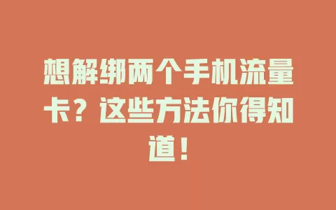 想解绑两个手机流量卡？这些方法你得知道！