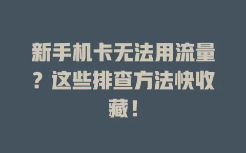 新手机卡无法用流量？这些排查方法快收藏！