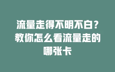 流量走得不明不白？教你怎么看流量走的哪张卡