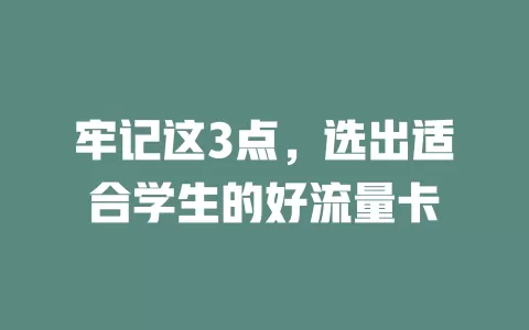牢记这3点，选出适合学生的好流量卡