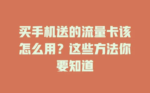 买手机送的流量卡该怎么用？这些方法你要知道