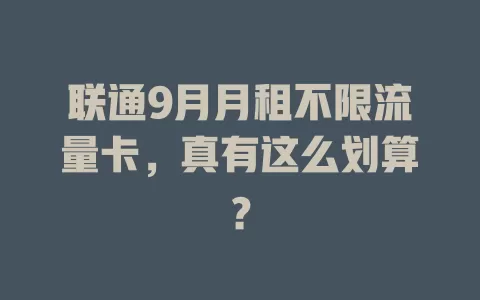 联通9月月租不限流量卡，真有这么划算？