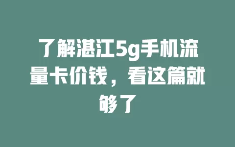 了解湛江5g手机流量卡价钱，看这篇就够了