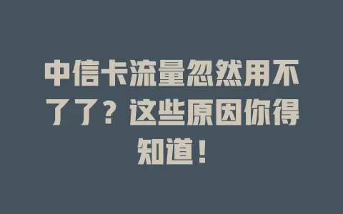 中信卡流量忽然用不了了？这些原因你得知道！