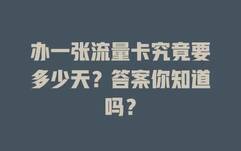办一张流量卡究竟要多少天？答案你知道吗？