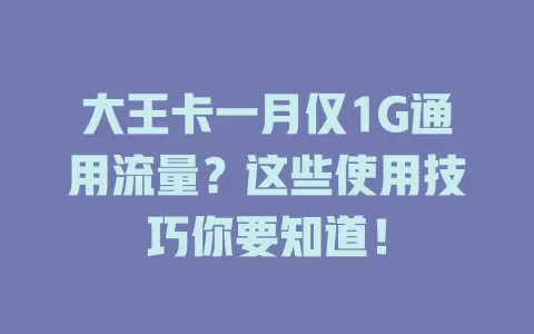 大王卡一月仅1G通用流量？这些使用技巧你要知道！