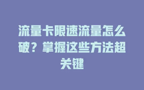 流量卡限速流量怎么破？掌握这些方法超关键
