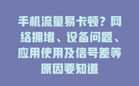 手机流量易卡顿？网络拥堵、设备问题、应用使用及信号差等原因要知道