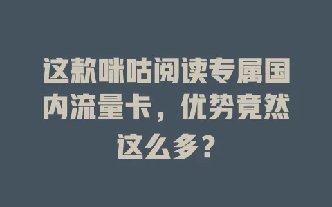 这款咪咕阅读专属国内流量卡，优势竟然这么多？