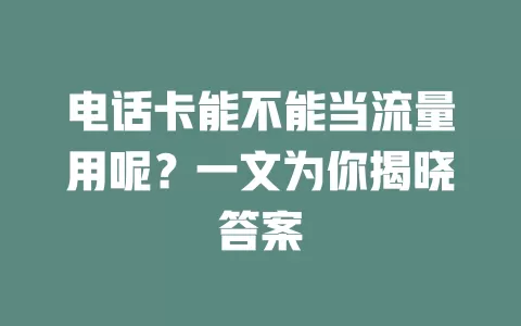 电话卡能不能当流量用呢？一文为你揭晓答案