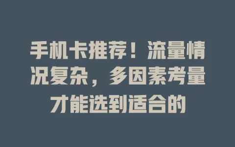 手机卡推荐！流量情况复杂，多因素考量才能选到适合的