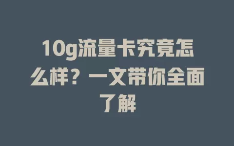 10g流量卡究竟怎么样？一文带你全面了解