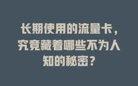 长期使用的流量卡，究竟藏着哪些不为人知的秘密？