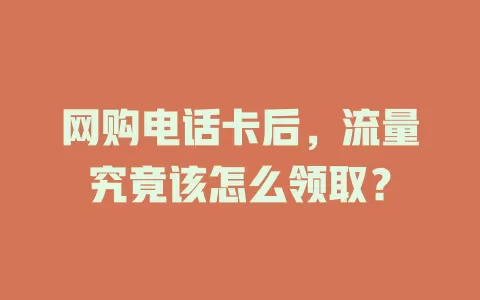 网购电话卡后，流量究竟该怎么领取？