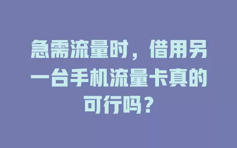 急需流量时，借用另一台手机流量卡真的可行吗？