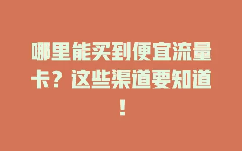 哪里能买到便宜流量卡？这些渠道要知道！