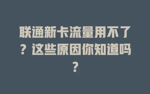 联通新卡流量用不了？这些原因你知道吗？