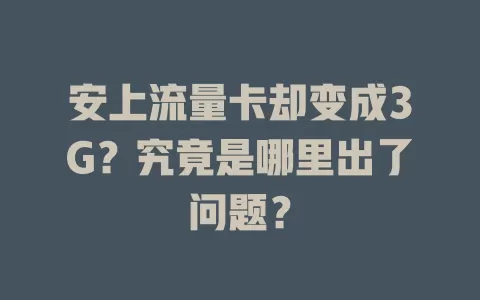 安上流量卡却变成3G？究竟是哪里出了问题？