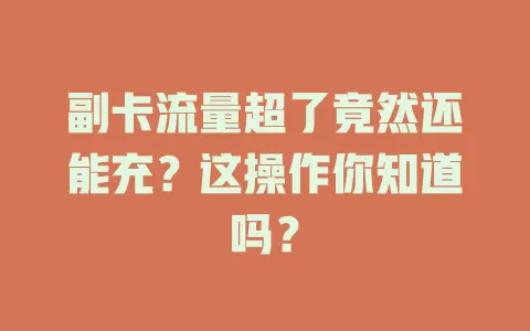 副卡流量超了竟然还能充？这操作你知道吗？