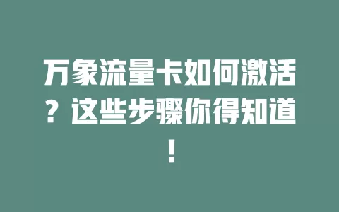 万象流量卡如何激活？这些步骤你得知道！