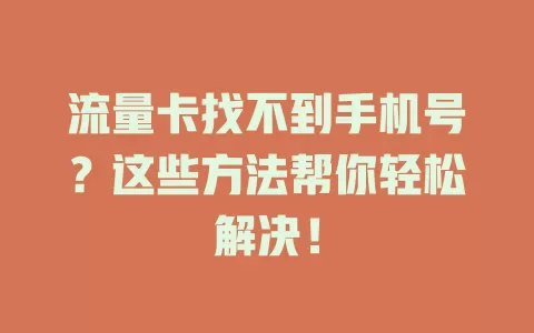 流量卡找不到手机号？这些方法帮你轻松解决！