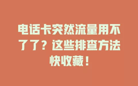 电话卡突然流量用不了了？这些排查方法快收藏！