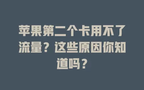 苹果第二个卡用不了流量？这些原因你知道吗？