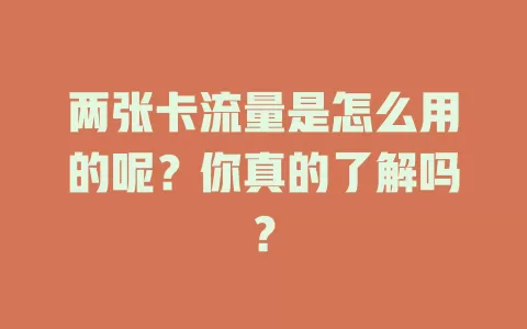 两张卡流量是怎么用的呢？你真的了解吗？