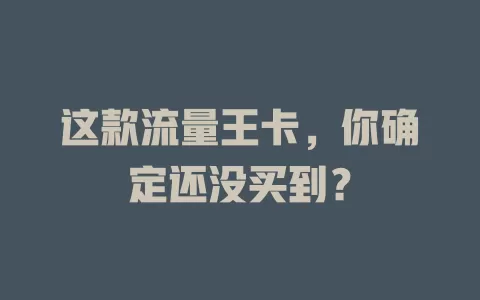 这款流量王卡，你确定还没买到？
