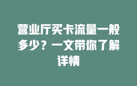 营业厅买卡流量一般多少？一文带你了解详情