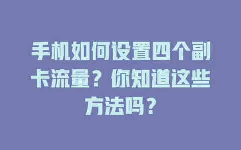 手机如何设置四个副卡流量？你知道这些方法吗？