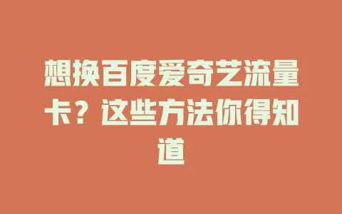 想换百度爱奇艺流量卡？这些方法你得知道